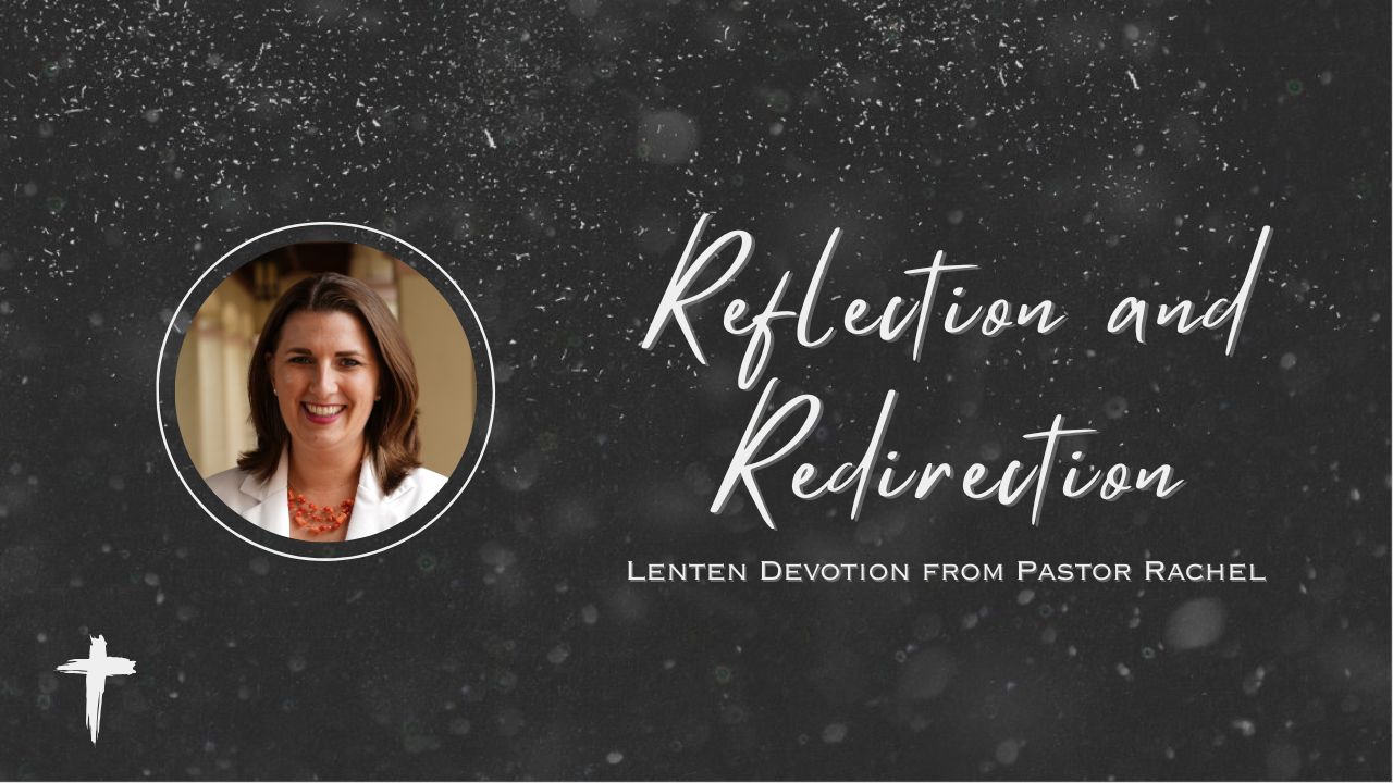 Lenten Devotion: Reflection and Redirection